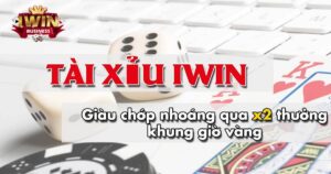 Tài Xỉu iWin - Giàu chớp nhoáng qua x2 thưởng khung giờ vàng