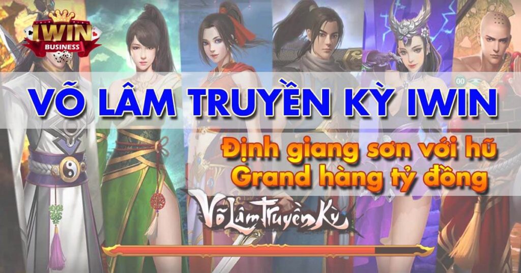 Võ Lâm Truyền Kỳ iWin - Định giang sơn với hũ Grand hàng tỷ đồng